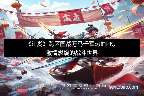 《江湖》跨区国战万马千军热血PK，激情燃烧的战斗世界
